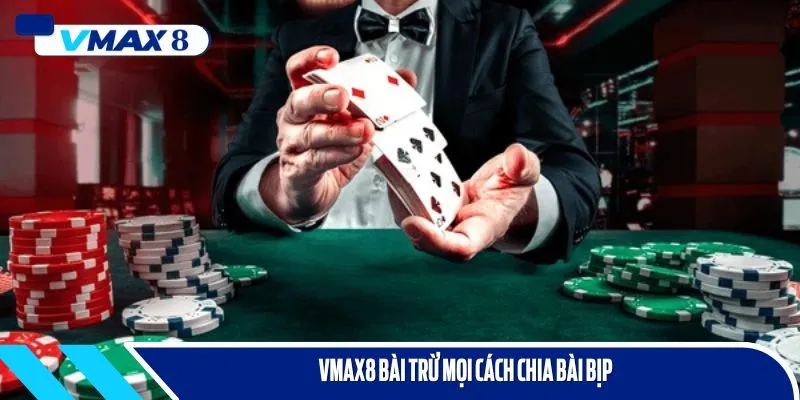 VMAX8 nói không với hành vi chia bài bịp