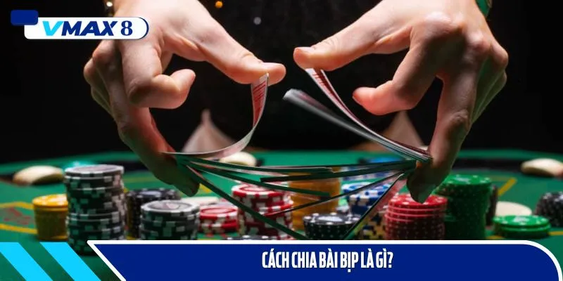 Tìm hiểu về cách chia bài bịp
