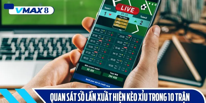 Đừng quên quan sát số lần kèo Xỉu xuất hiện trong 10 trận chiến gần đây