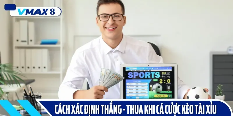 Hướng dẫn xác định kèo thắng - thua đơn giản, dễ hiểu cho Newbie